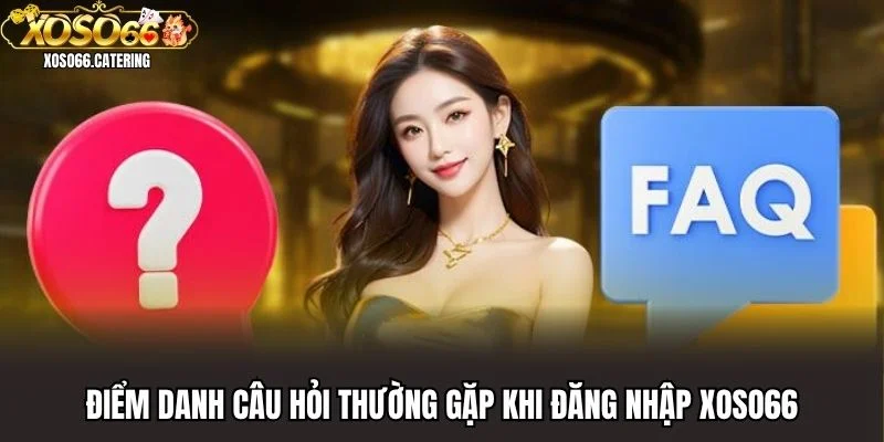 Điểm danh câu hỏi thường gặp khi đăng nhập XOSO66